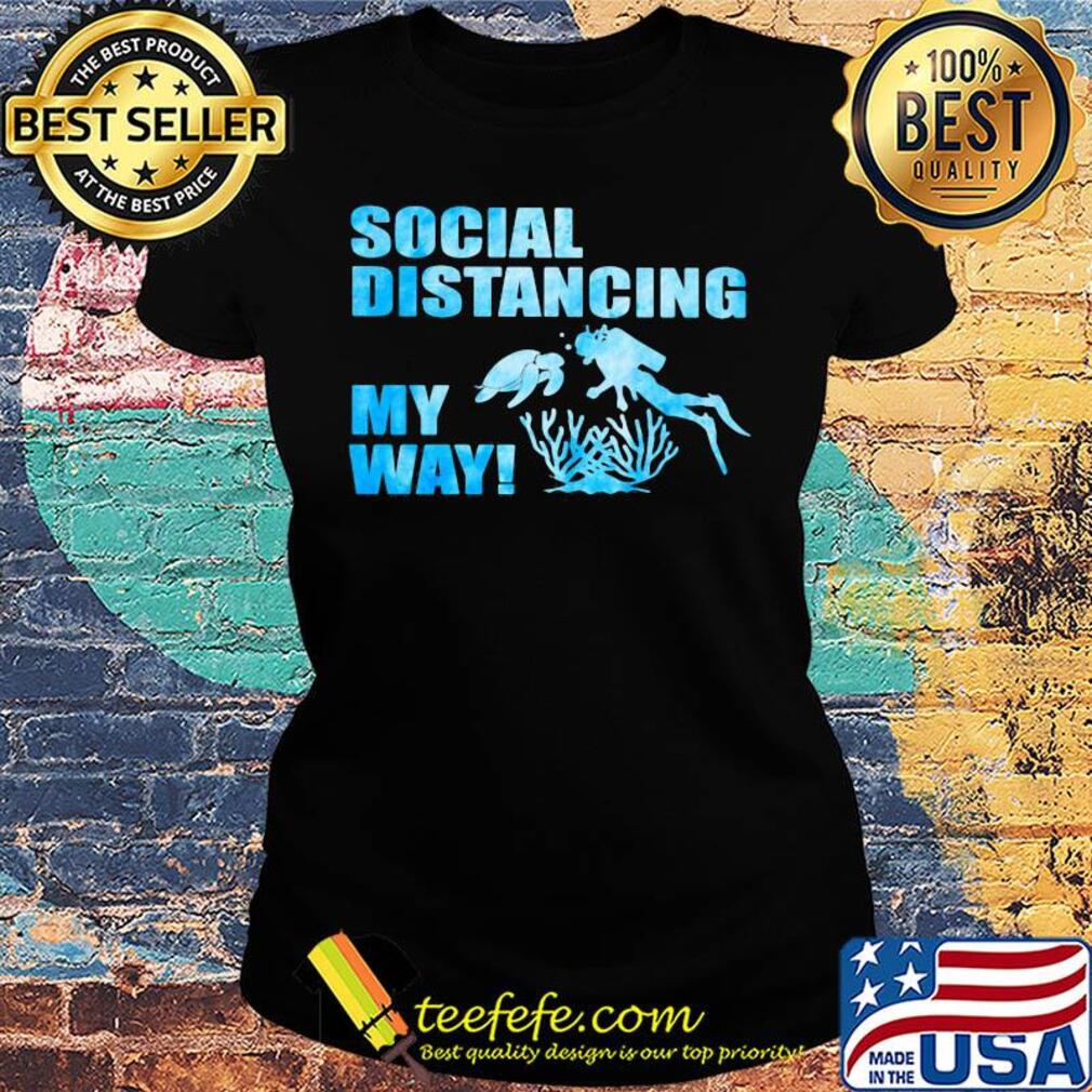 Scuba diving social distancing my way s Ladies tee Scuba diving social distancing my way s Ladies tee