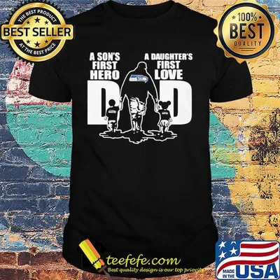 Seattle seahawks a son's first hero a daughter's first love dad happy father's day shirt