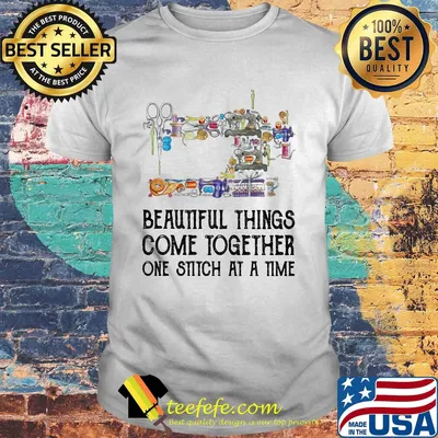 Sewing beautifull things come together one stitch at a time shirt