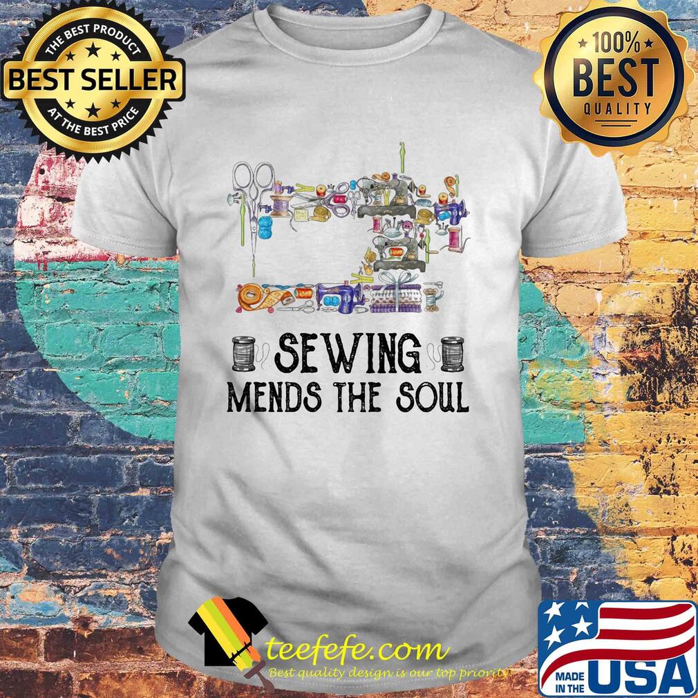 Sewing mends the soul shirt Sewing mends the soul shirt