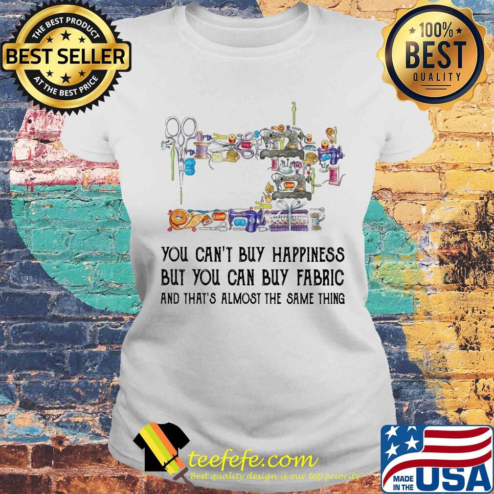 Sewing you can't buy happiness but you can buy fabric s Laides tee Sewing you can't buy happiness but you can buy fabric s Laides tee