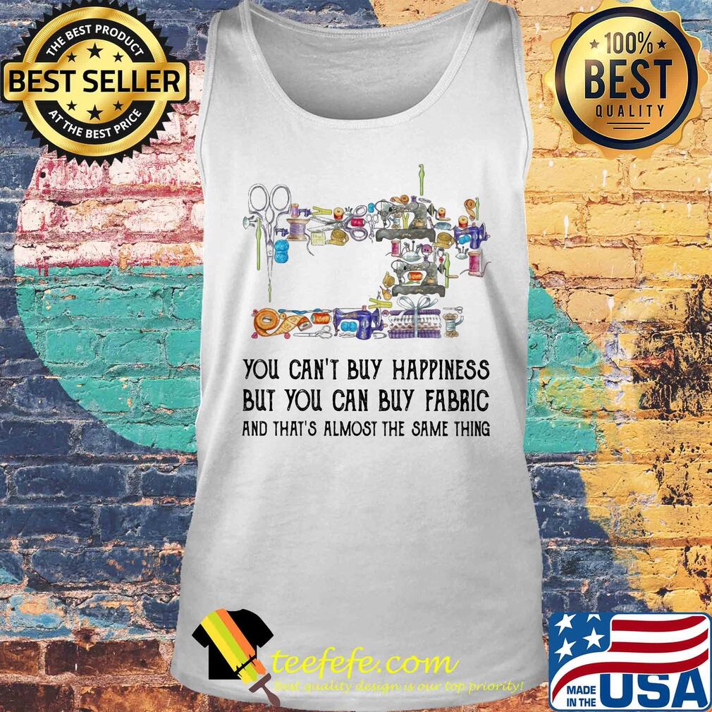 Sewing you can't buy happiness but you can buy fabric s Tank top Sewing you can't buy happiness but you can buy fabric s Tank top