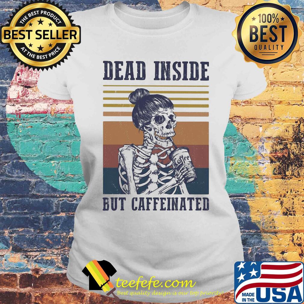 Skeleton girl dead inside but caffeinated vintage s Laides tee Skeleton girl dead inside but caffeinated vintage s Laides tee