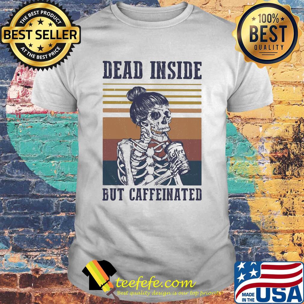 Skeleton girl dead inside but caffeinated vintage shirt Skeleton girl dead inside but caffeinated vintage shirt