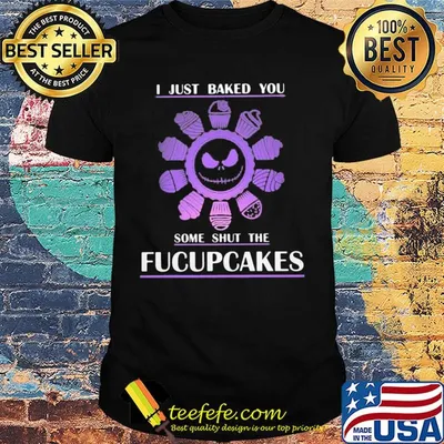 Skelington I just baked you some shut the fucupcakes shirt