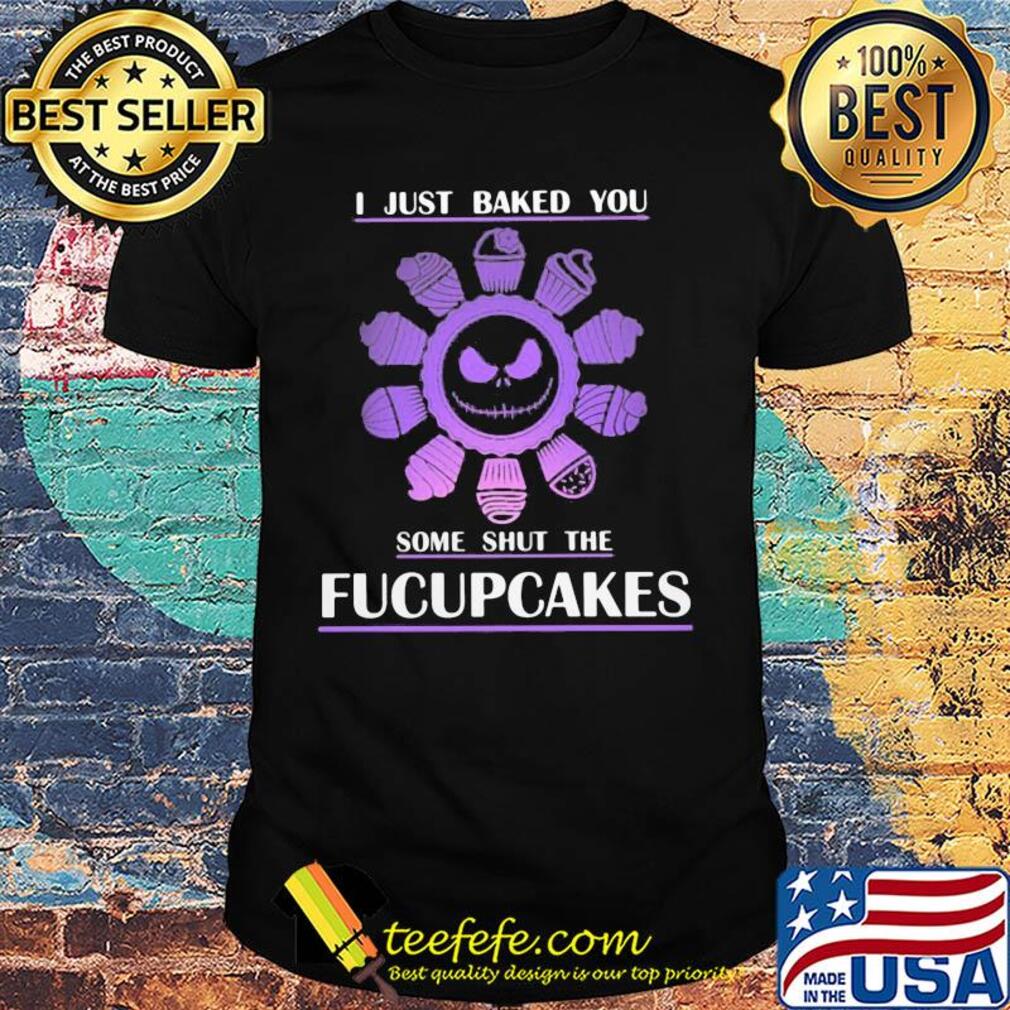 Skelington I just baked you some shut the fucupcakes shirt