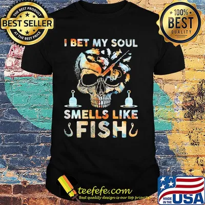 Skull I bet my soul smells like fish shirt