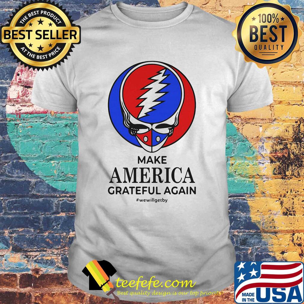 Skull make america grateful dead again we will get by shirt