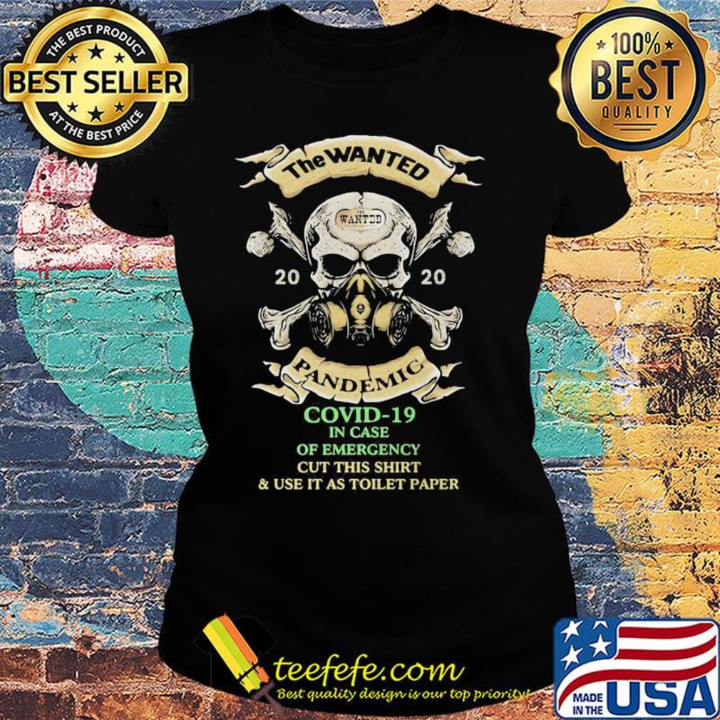 Skull the wanted 2020 pandemic covid-19 in case of emergency cut this shirt and use it as toilet paper s Ladies tee Skull the wanted 2020 pandemic covid-19 in case of emergency cut this shirt and use it as toilet paper s Ladies tee