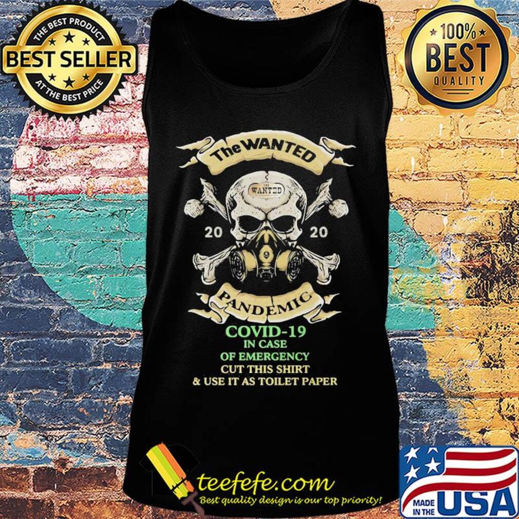 Skull the wanted 2020 pandemic covid-19 in case of emergency cut this shirt and use it as toilet paper s Tank top Skull the wanted 2020 pandemic covid-19 in case of emergency cut this shirt and use it as toilet paper s Tank top