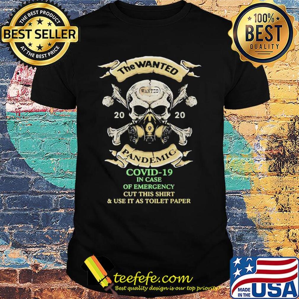 Skull the wanted 2020 pandemic covid-19 in case of emergency cut this shirt and use it as toilet paper shirt Skull the wanted 2020 pandemic covid-19 in case of emergency cut this shirt and use it as toilet paper shirt