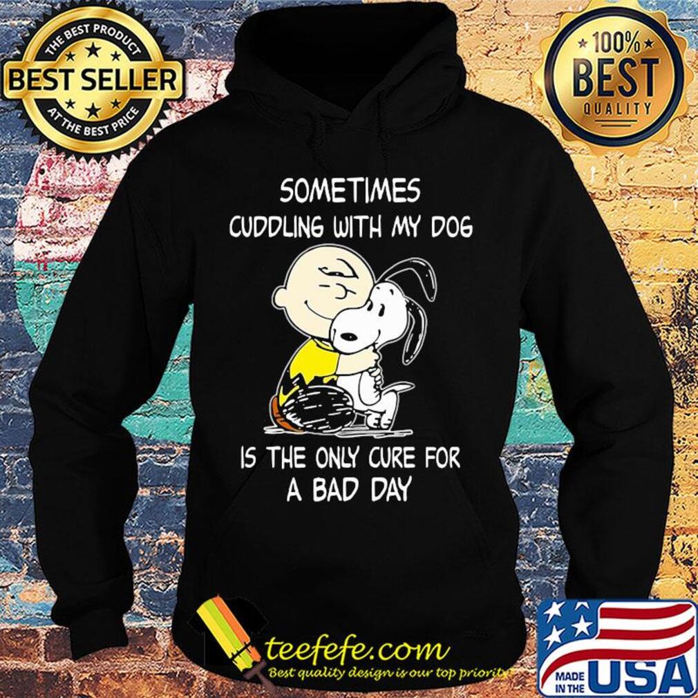 Snoopy and charlie brown sometimes cuddling with my dog is the only cure for a bad day s Hoodie Snoopy and charlie brown sometimes cuddling with my dog is the only cure for a bad day s Hoodie
