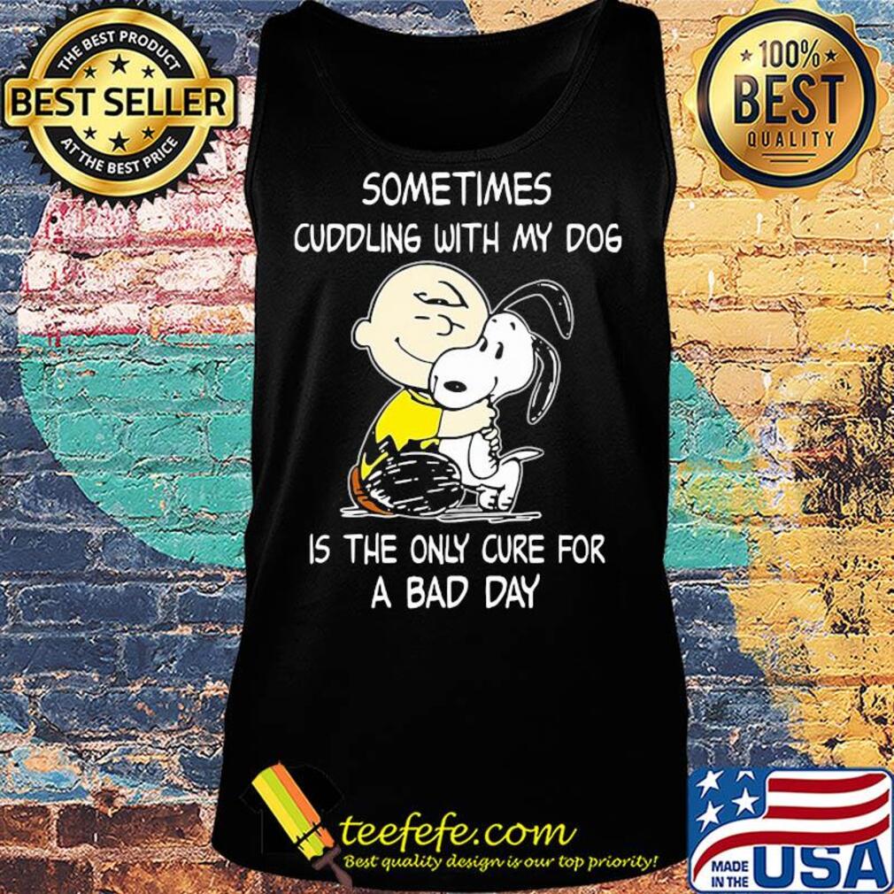 Snoopy and charlie brown sometimes cuddling with my dog is the only cure for a bad day s Tank top Snoopy and charlie brown sometimes cuddling with my dog is the only cure for a bad day s Tank top