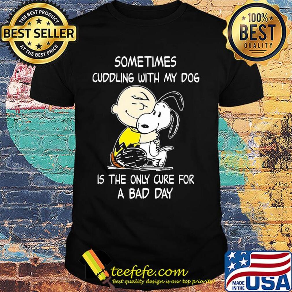 Snoopy and charlie brown sometimes cuddling with my dog is the only cure for a bad day shirt Snoopy and charlie brown sometimes cuddling with my dog is the only cure for a bad day shirt