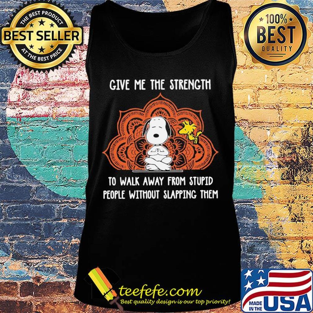 snoopy and woodstock give me the strength to walk away from stupid people without slapping them s Tank top snoopy and woodstock give me the strength to walk away from stupid people without slapping them s Tank top
