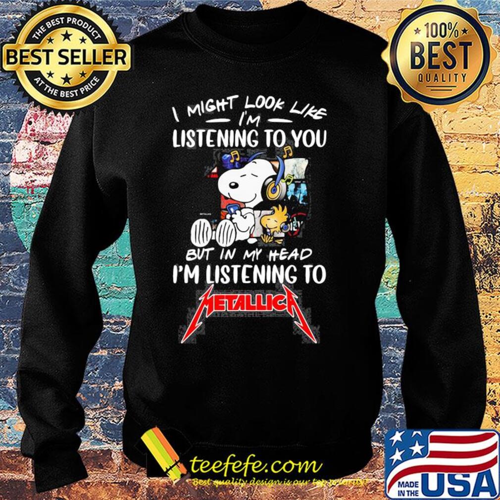 Snoopy and woodstock i might look like i'm listening to you but in my head i'm listening to metallica s Sweater Snoopy and woodstock i might look like i'm listening to you but in my head i'm listening to metallica s Sweater