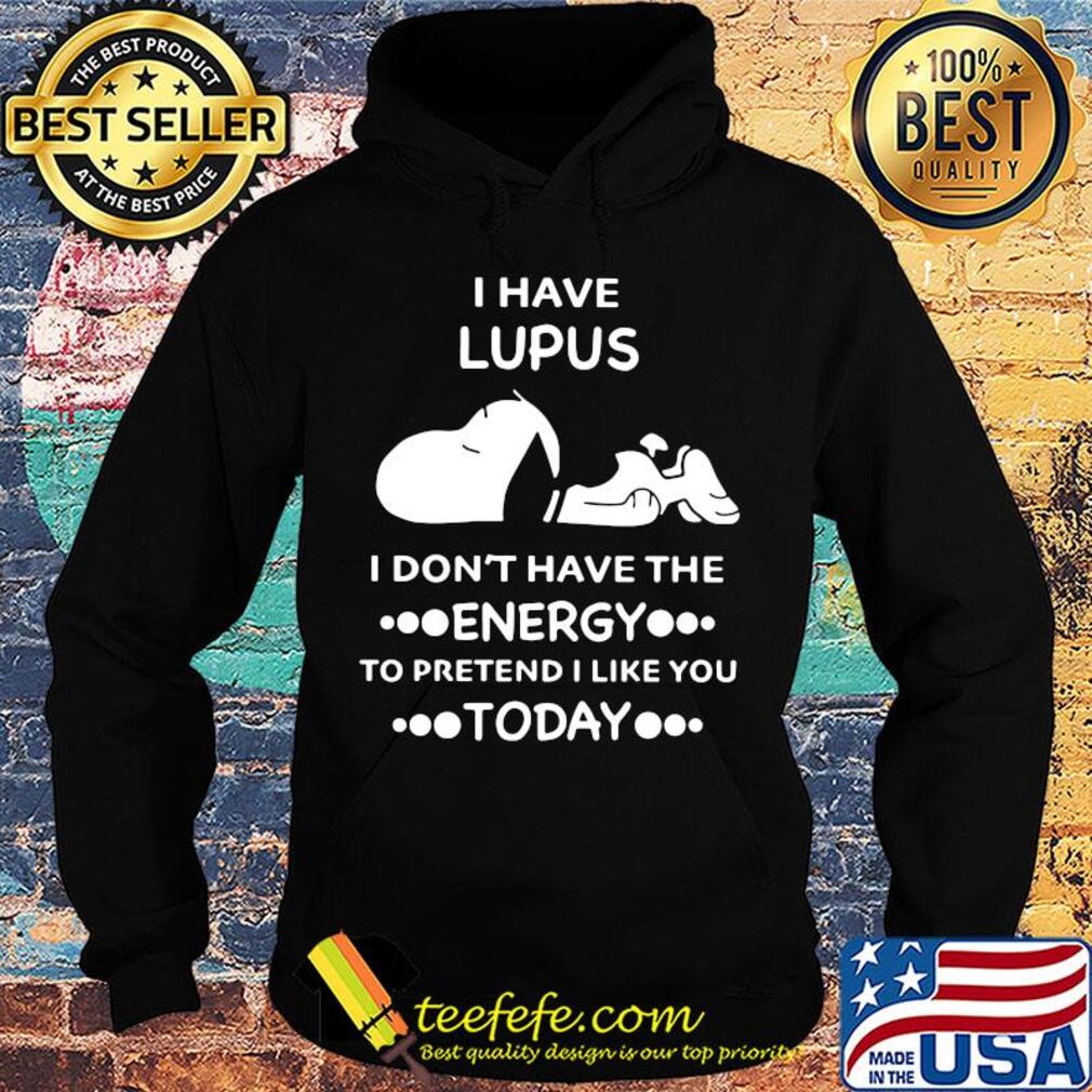 Snoopy i have lupus i don’t have the energy to pretend i like you today s Hoodie Snoopy i have lupus i don’t have the energy to pretend i like you today s Hoodie