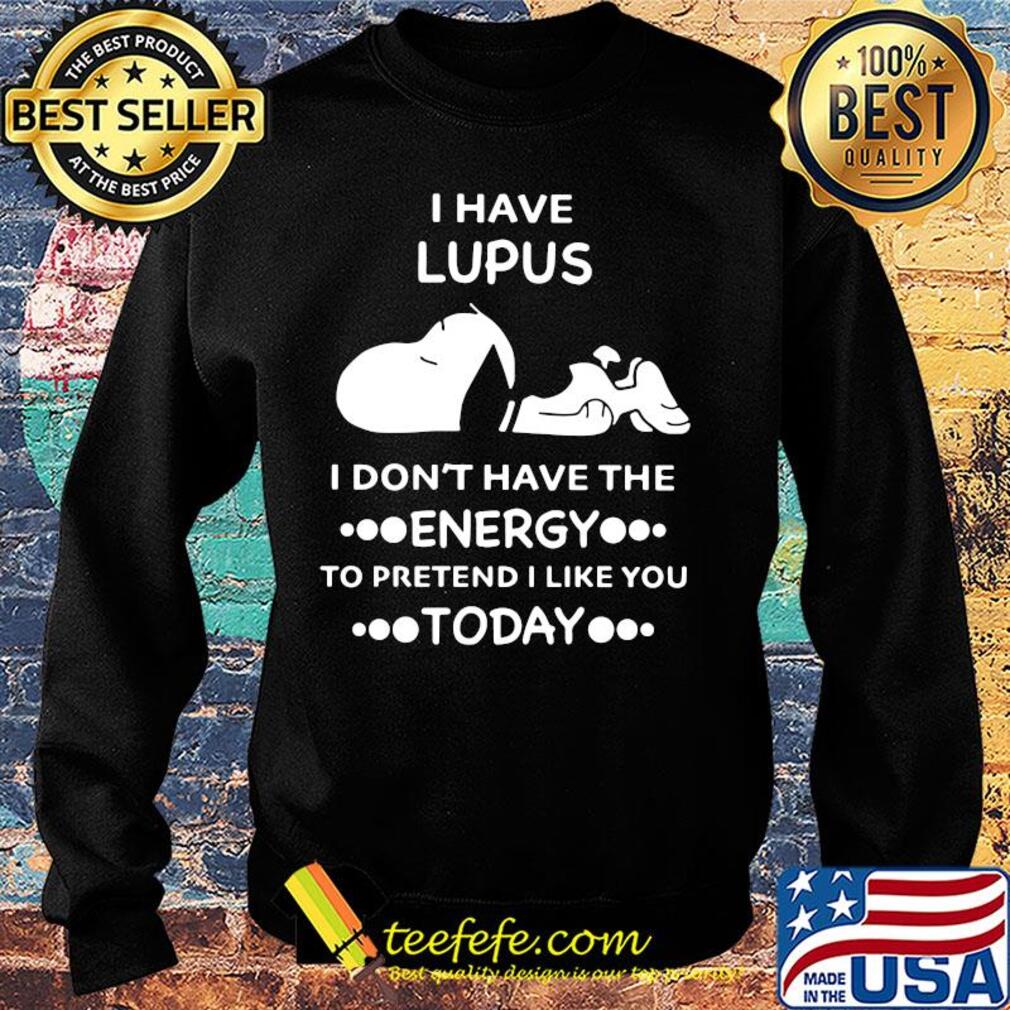 Snoopy i have lupus i don’t have the energy to pretend i like you today s Sweater Snoopy i have lupus i don’t have the energy to pretend i like you today s Sweater