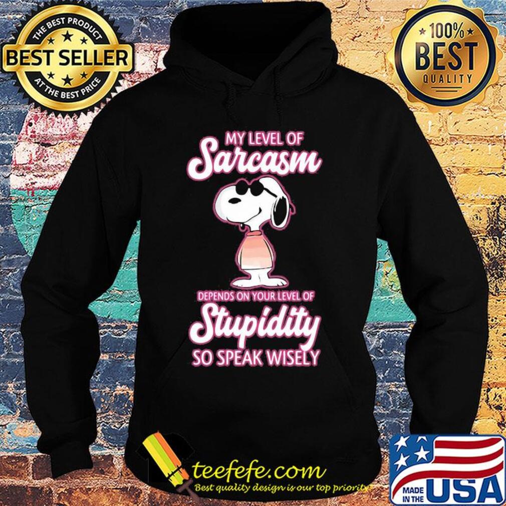 Snoopy my level of sarcasm depends on your level of stupidity so speak wisely s Hoodie Snoopy my level of sarcasm depends on your level of stupidity so speak wisely s Hoodie