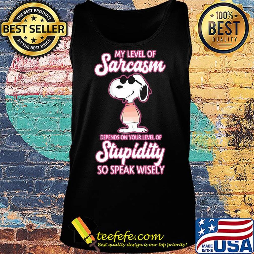 Snoopy my level of sarcasm depends on your level of stupidity so speak wisely s Tank top Snoopy my level of sarcasm depends on your level of stupidity so speak wisely s Tank top