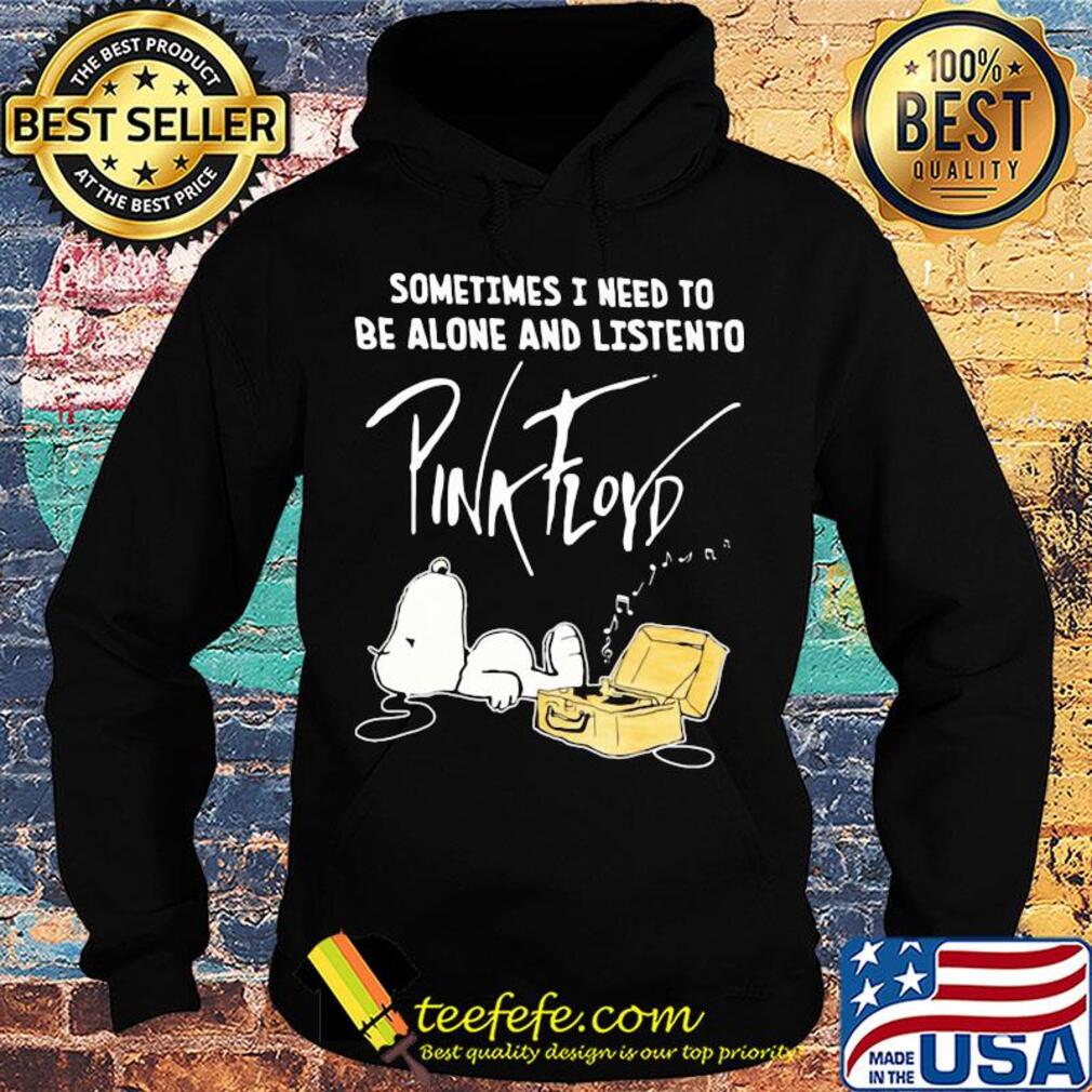 Snoopy sometimes i need to be alone and listen to pink floyd band s Hoodie Snoopy sometimes i need to be alone and listen to pink floyd band s Hoodie