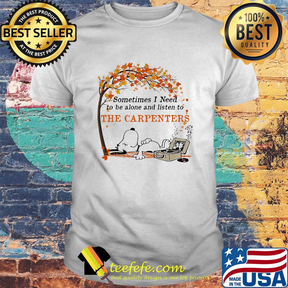 Snoopy sometimes I need to be alone and listen to the carpenters shirt