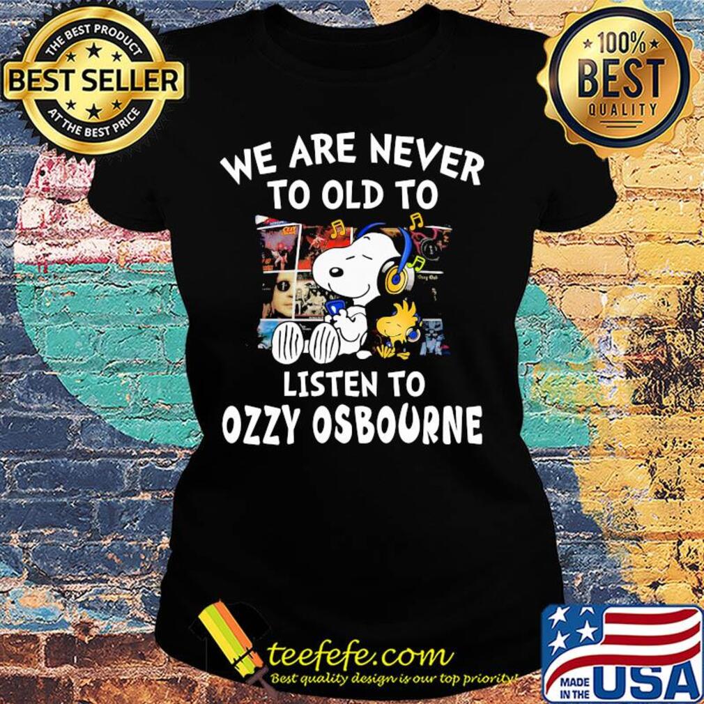 Snoopy we are never to old to listen to ozzy osbourne s Ladies tee Snoopy we are never to old to listen to ozzy osbourne s Ladies tee