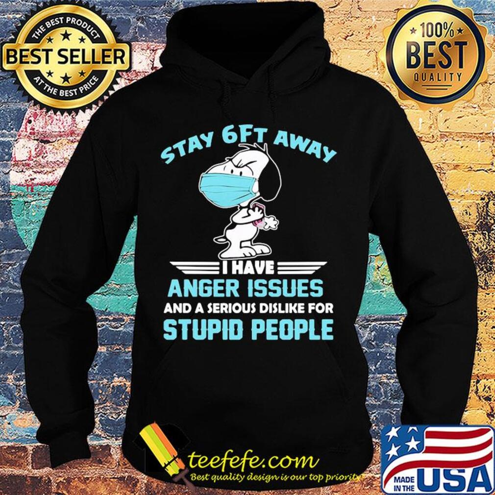 Snoopy wear mask stay 6ft away i have anger issues and a serious dislike for stupid people s Hoodie Snoopy wear mask stay 6ft away i have anger issues and a serious dislike for stupid people s Hoodie