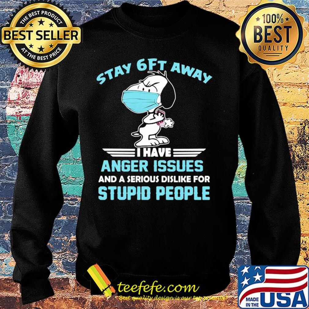 Snoopy wear mask stay 6ft away i have anger issues and a serious dislike for stupid people s Sweater Snoopy wear mask stay 6ft away i have anger issues and a serious dislike for stupid people s Sweater