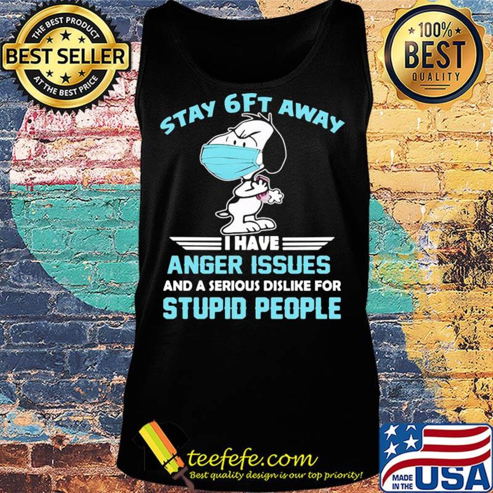 Snoopy wear mask stay 6ft away i have anger issues and a serious dislike for stupid people s Tank top Snoopy wear mask stay 6ft away i have anger issues and a serious dislike for stupid people s Tank top
