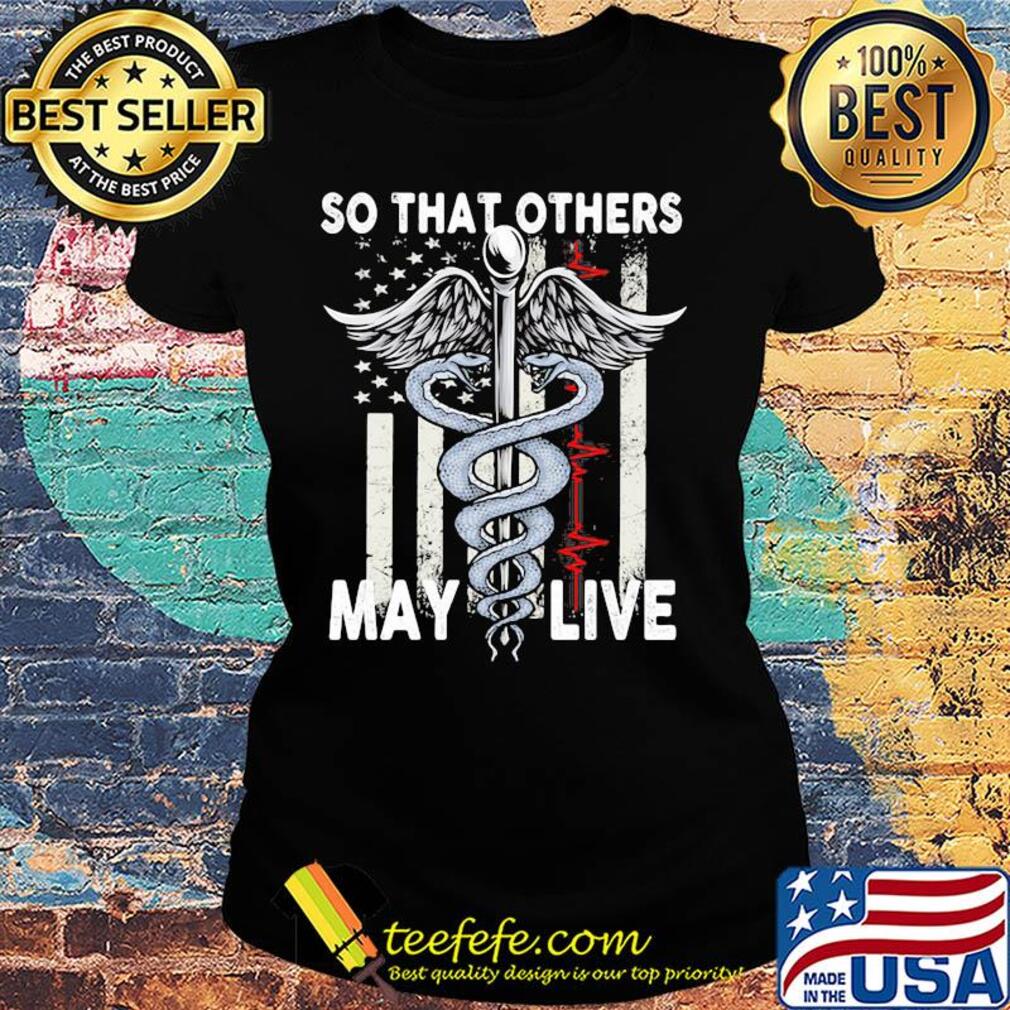 So that others may live nurse American flag veteran Independence Day s Ladies tee So that others may live nurse American flag veteran Independence Day s Ladies tee