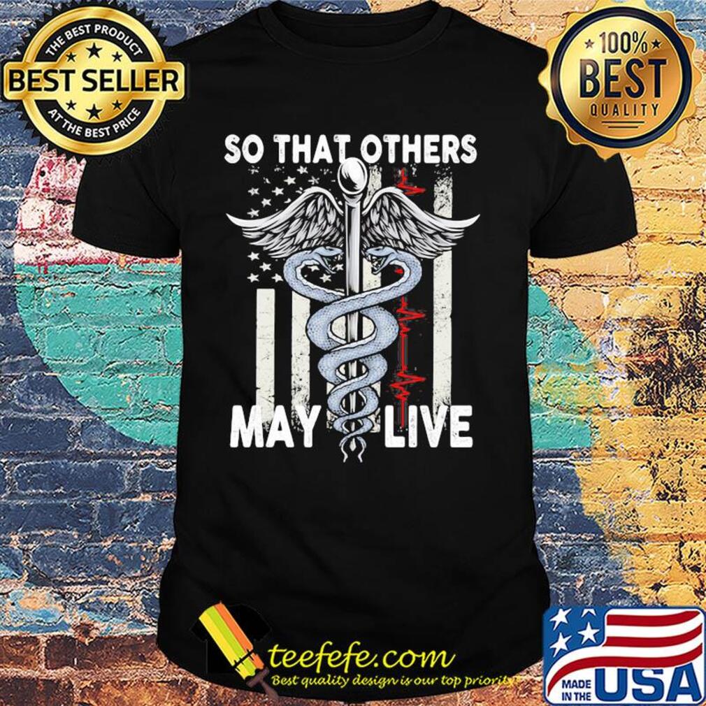So that others may live nurse American flag veteran Independence Day shirt So that others may live nurse American flag veteran Independence Day shirt