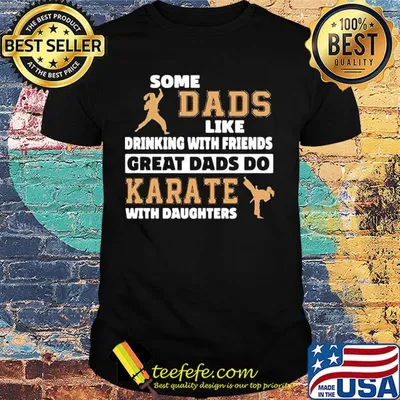 Some dads like drinking with friends great dads do karate with daughter shirt