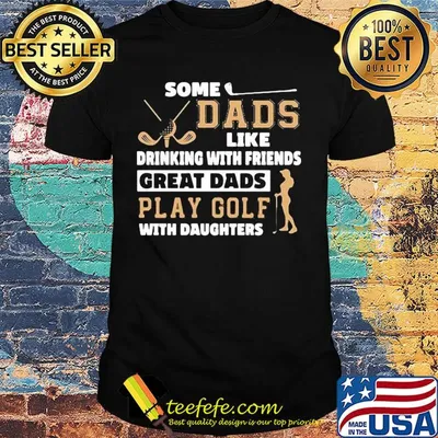 Some dads like drinking with friends great dads play golf with daughter shirt