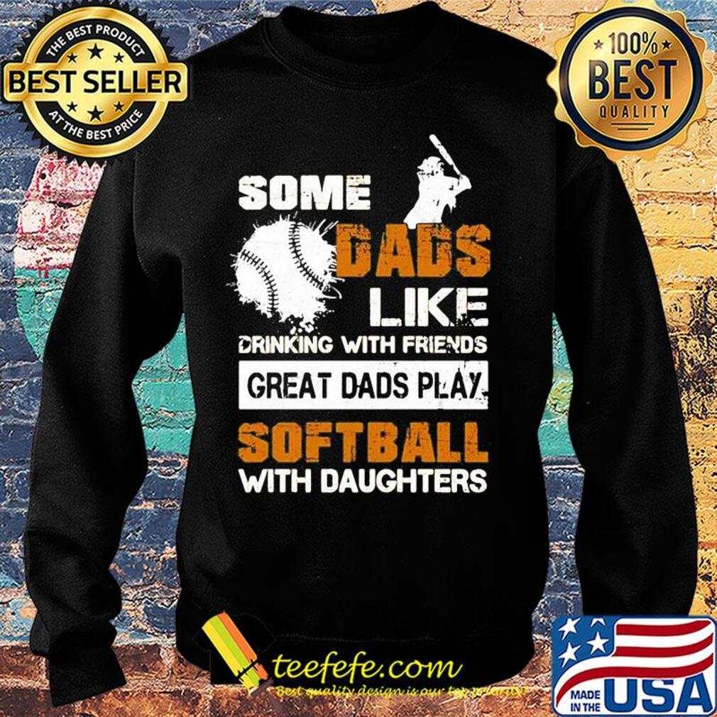 Some dads like drinking with friends great dads play softball with daughter s Sweater Some dads like drinking with friends great dads play softball with daughter s Sweater