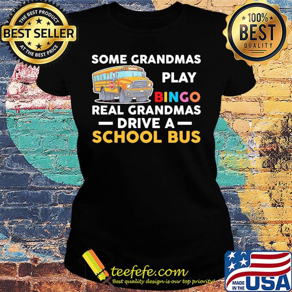 Some grandmas play bingo real grandmas drive a school bus s Ladies tee Some grandmas play bingo real grandmas drive a school bus s Ladies tee