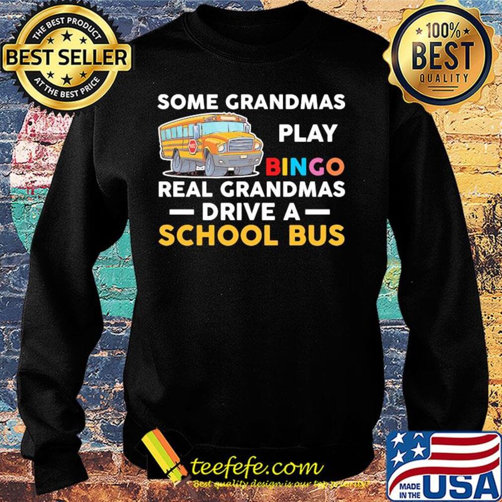 Some grandmas play bingo real grandmas drive a school bus s Sweater Some grandmas play bingo real grandmas drive a school bus s Sweater