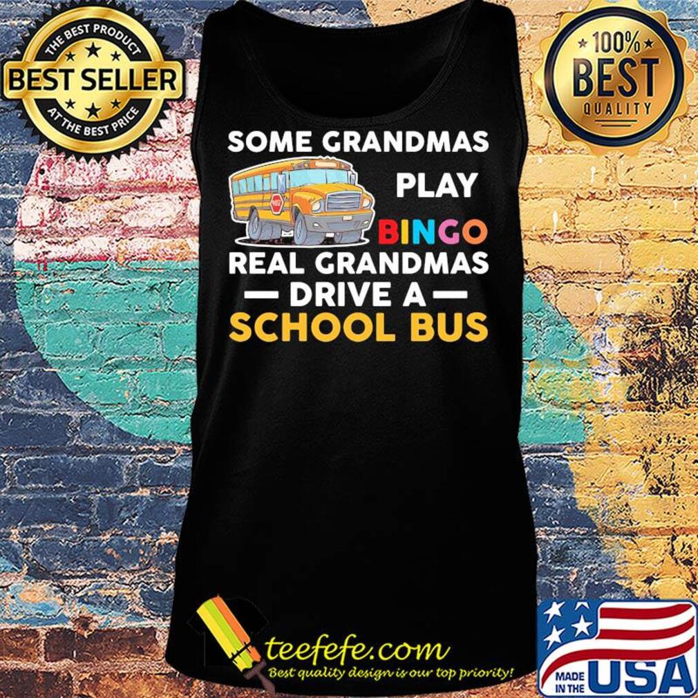 Some grandmas play bingo real grandmas drive a school bus s Tank top Some grandmas play bingo real grandmas drive a school bus s Tank top
