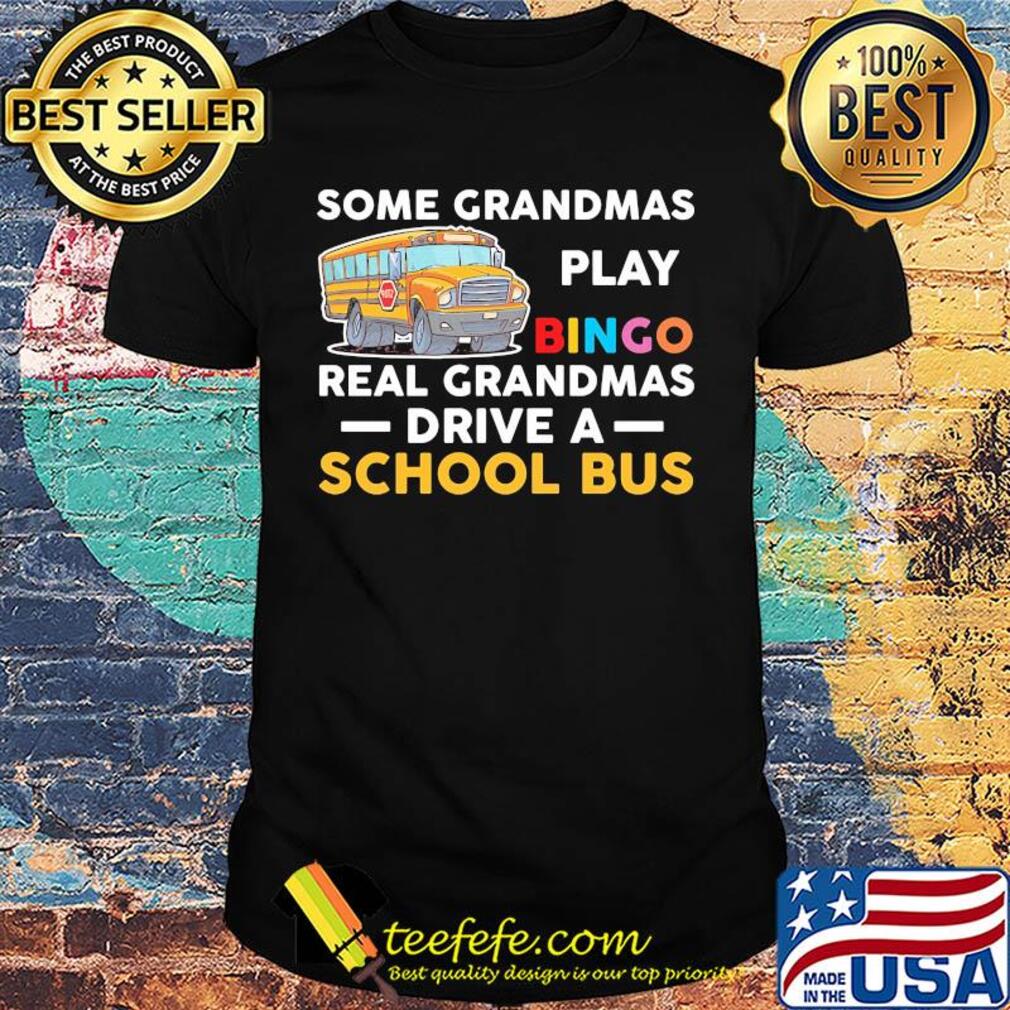 Some grandmas play bingo real grandmas drive a school bus shirt