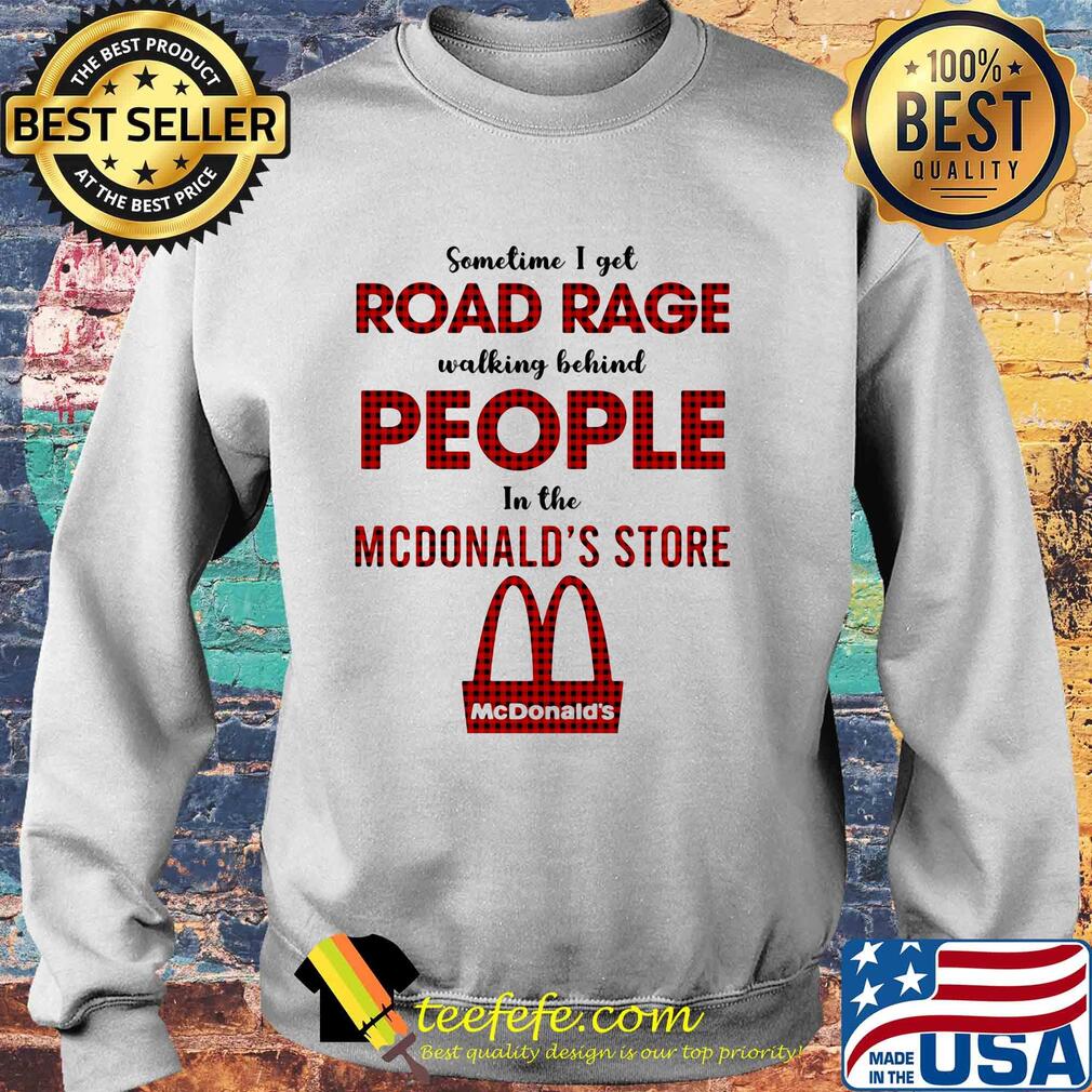 Sometimes I get road rage walking behind people in the MCDonald's store s Sweater Sometimes I get road rage walking behind people in the MCDonald's store s Sweater