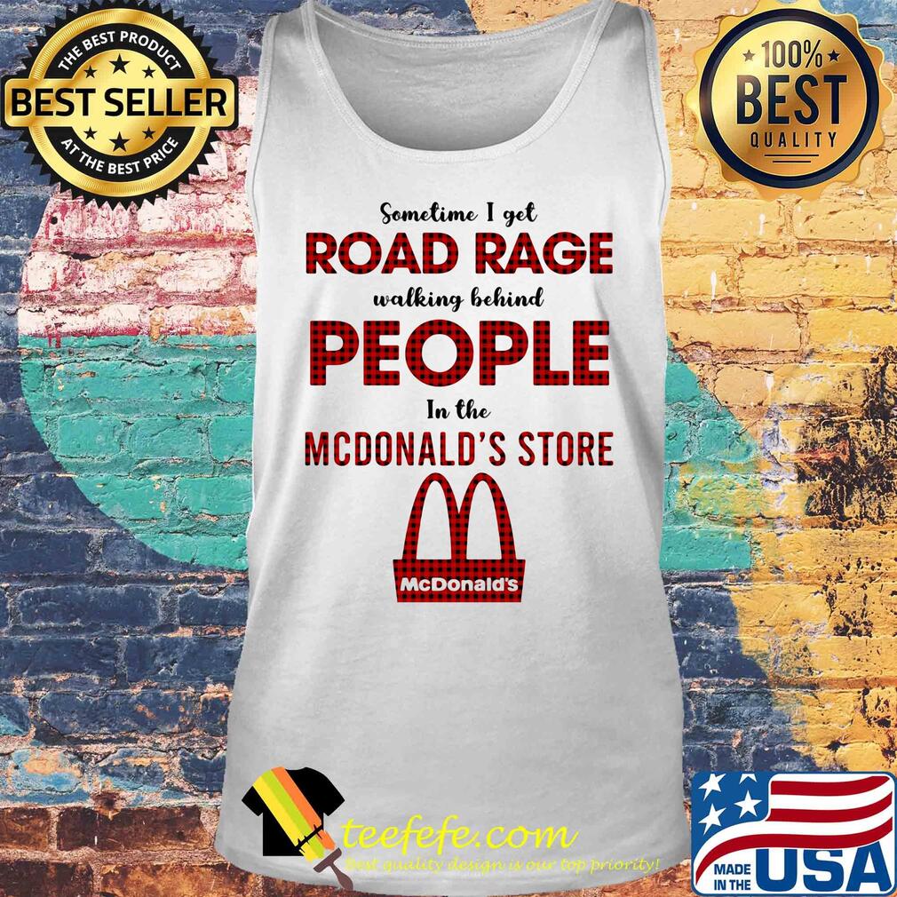 Sometimes I get road rage walking behind people in the MCDonald's store s Tank top Sometimes I get road rage walking behind people in the MCDonald's store s Tank top