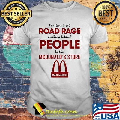 Sometimes I get road rage walking behind people in the MCDonald's store shirt