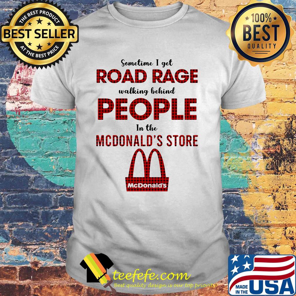 Sometimes I get road rage walking behind people in the MCDonald's store shirt