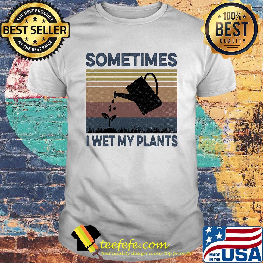 Sometimes I wet my plants vintage shirt
