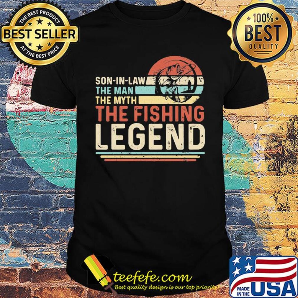 Son in law the man the myth the fishing legend vintage shirt