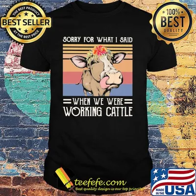 Sorry for what I said when we were working cattle cow flower vintage shirt