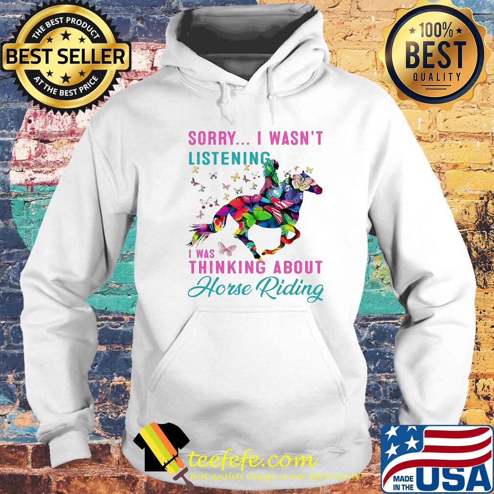 Sorry I wasn't listening I was thinking about horse riding s Hoodie Sorry I wasn't listening I was thinking about horse riding s Hoodie