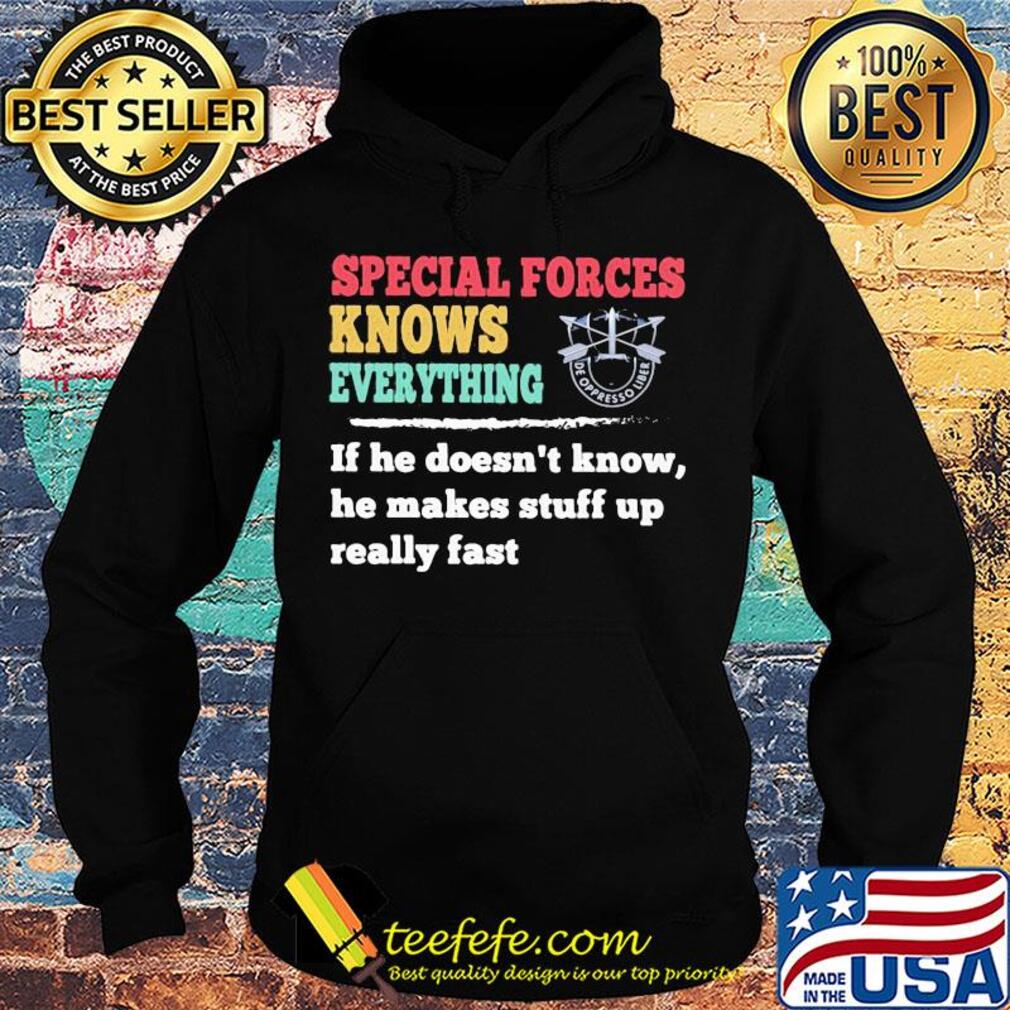 Special forces knows everything if he doesn't know he makes s Hoodie Special forces knows everything if he doesn't know he makes s Hoodie