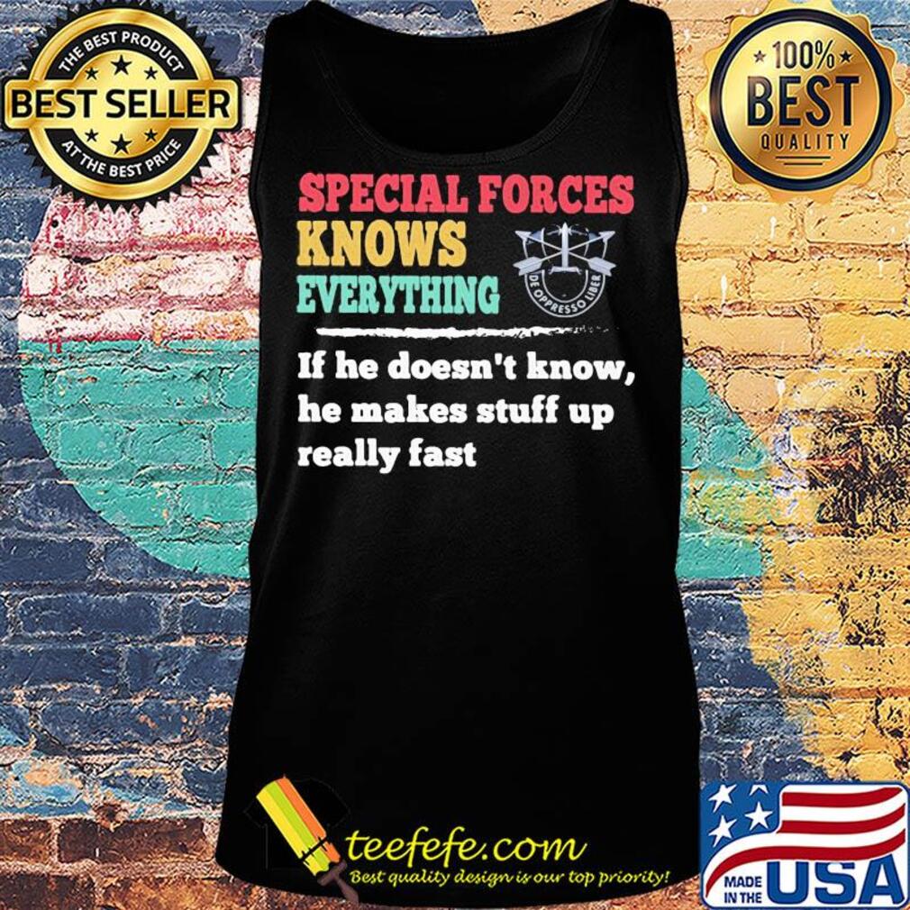 Special forces knows everything if he doesn't know he makes s Tank top Special forces knows everything if he doesn't know he makes s Tank top