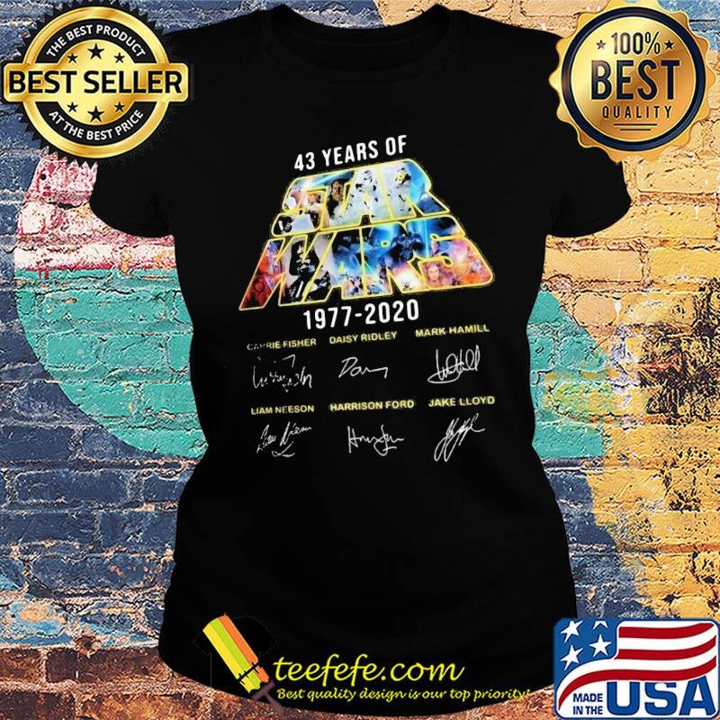Star wars 43 years of 1977 2020 carrie fisher daisy ridley mark hamill liam neeson harrison ford jake lloyd signatures s Ladies tee Star wars 43 years of 1977 2020 carrie fisher daisy ridley mark hamill liam neeson harrison ford jake lloyd signatures s Ladies tee